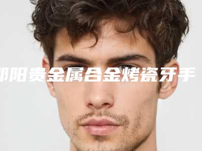 邵阳贵金属合金烤瓷牙手术会出现哪些后遗症
